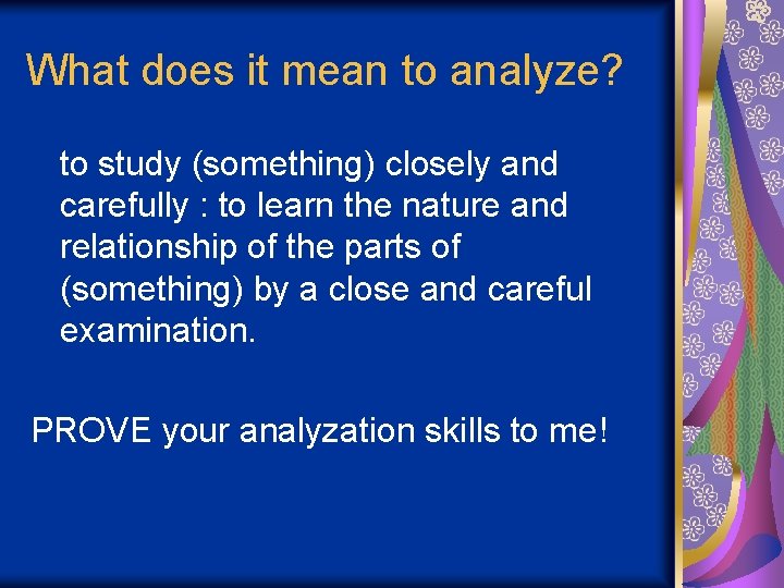 What does it mean to analyze? to study (something) closely and carefully : to