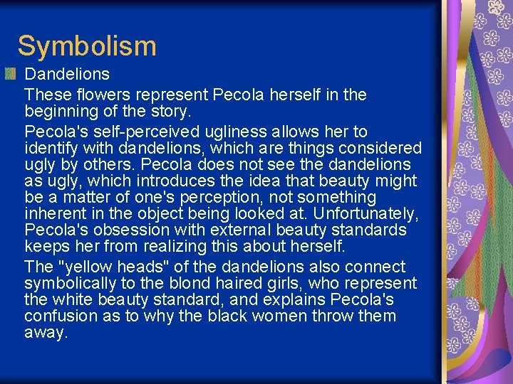 Symbolism Dandelions These flowers represent Pecola herself in the beginning of the story. Pecola's