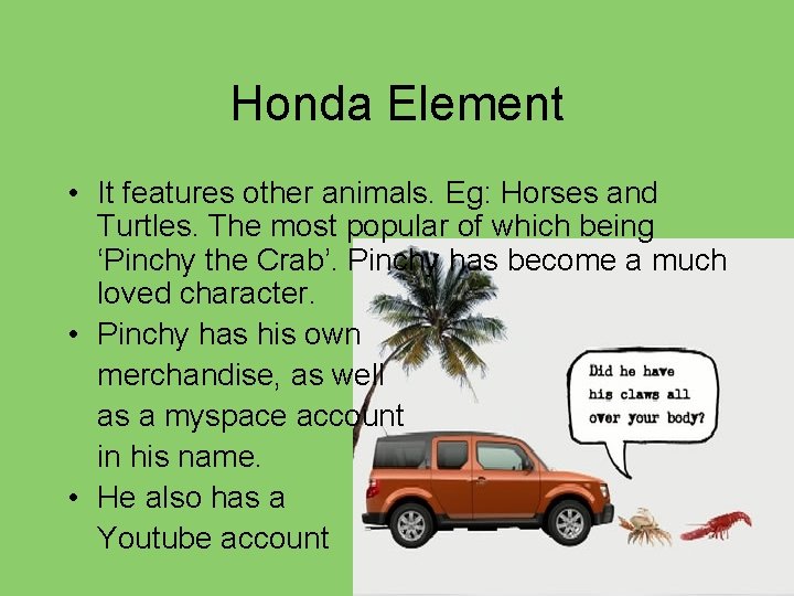 Honda Element • It features other animals. Eg: Horses and Turtles. The most popular