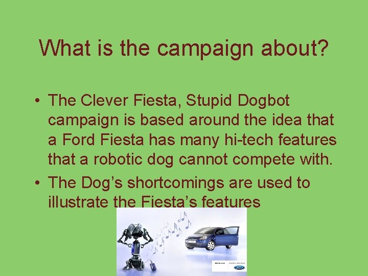 What is the campaign about? • The Clever Fiesta, Stupid Dogbot campaign is based