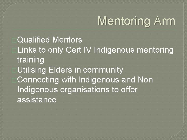 Mentoring Arm �Qualified Mentors �Links to only Cert IV Indigenous mentoring training �Utilising Elders