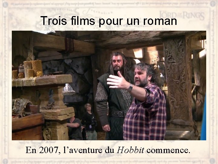 Trois films pour un roman En 2007, l’aventure du Hobbit commence. 