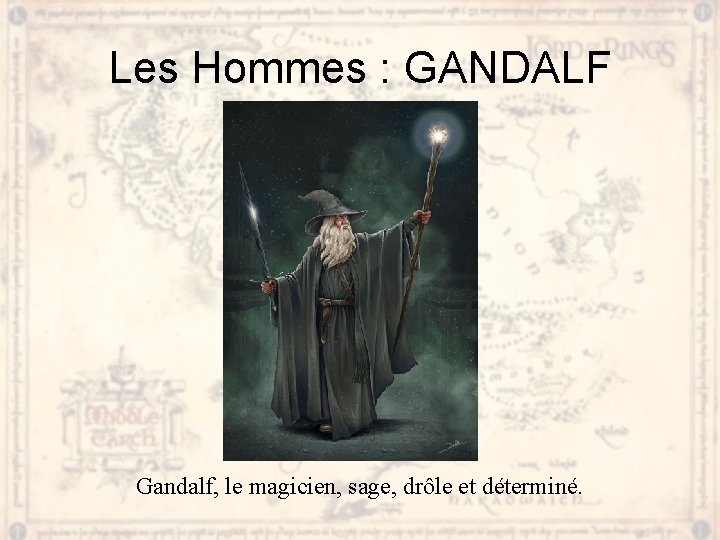 Les Hommes : GANDALF Gandalf, le magicien, sage, drôle et déterminé. 