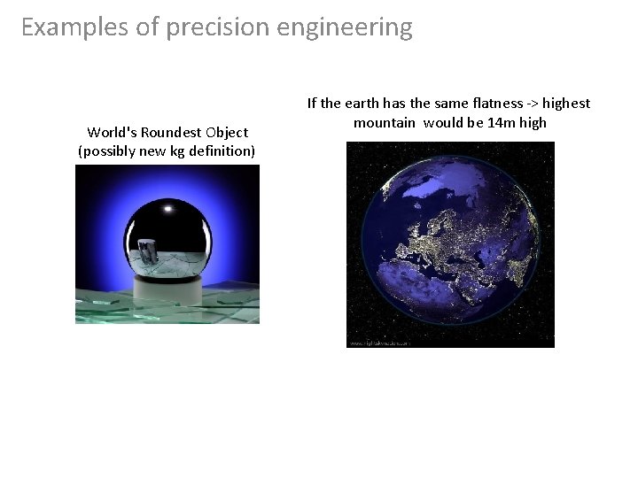 Examples of precision engineering World's Roundest Object (possibly new kg definition) If the earth