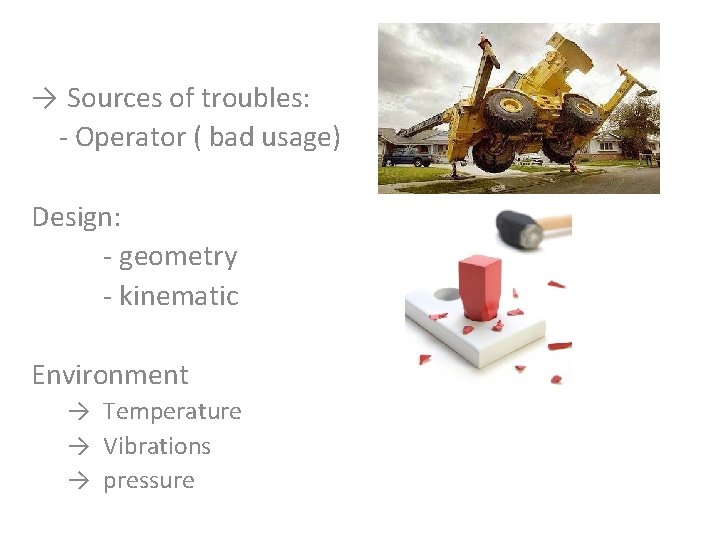 → Sources of troubles: - Operator ( bad usage) Design: - geometry - kinematic