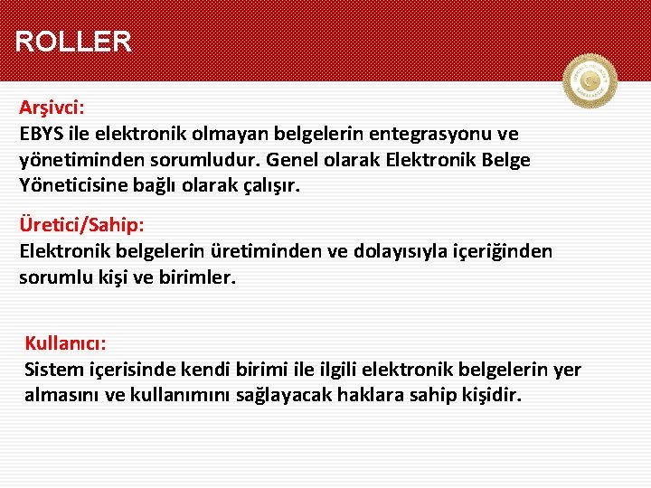 ROLLER Arşivci: EBYS ile elektronik olmayan belgelerin entegrasyonu ve yönetiminden sorumludur. Genel olarak Elektronik