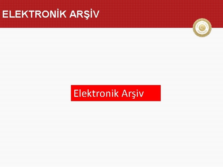 ELEKTRONİK ARŞİV Elektronik Arşiv 