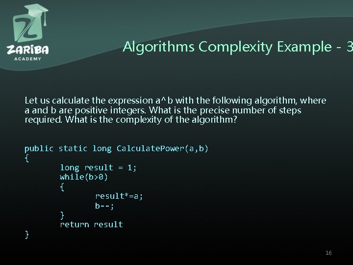 Algorithms Complexity Example - 3 Let us calculate the expression a^b with the following