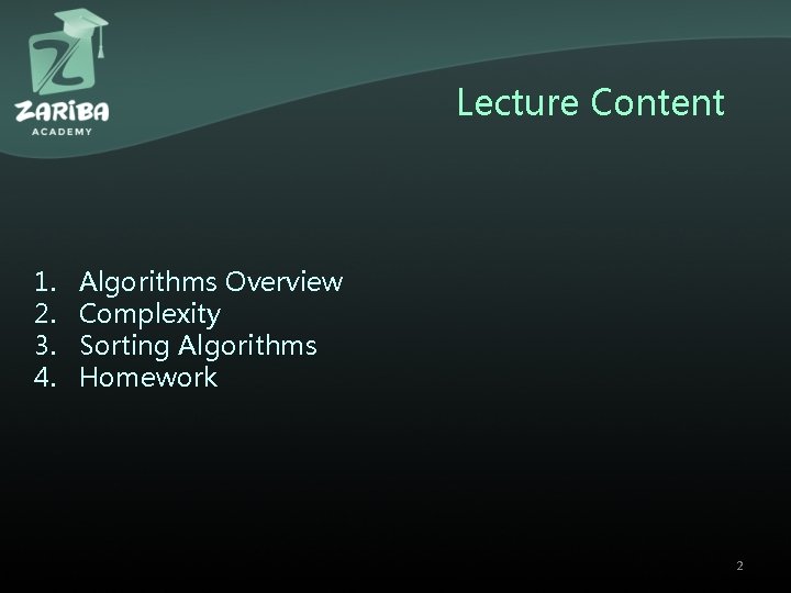 Lecture Content 1. 2. 3. 4. Algorithms Overview Complexity Sorting Algorithms Homework 2 Lecture Content 1. 2. 3. 4. Algorithms Overview Complexity Sorting Algorithms Homework 2