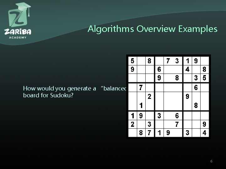 Algorithms Overview Examples How would you generate a “balanced” board for Sudoku? 6 