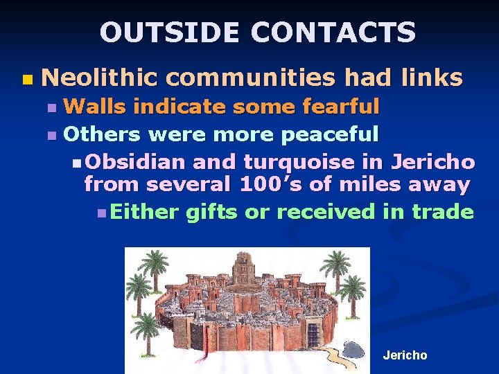 OUTSIDE CONTACTS n Neolithic communities had links n Walls indicate some fearful n Others