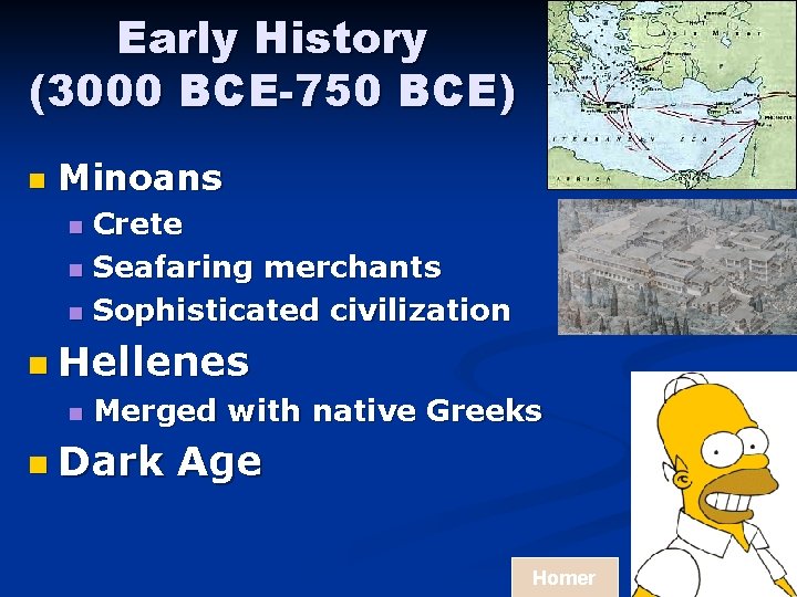 Early History (3000 BCE-750 BCE) n Minoans Crete n Seafaring merchants n Sophisticated civilization