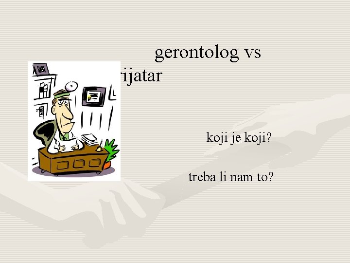 gerontolog vs gerijatar koji je koji? treba li nam to? 