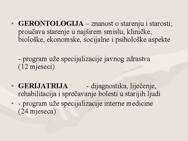  • GERONTOLOGIJA – znanost o starenju i starosti; proučava starenje u najširem smislu;