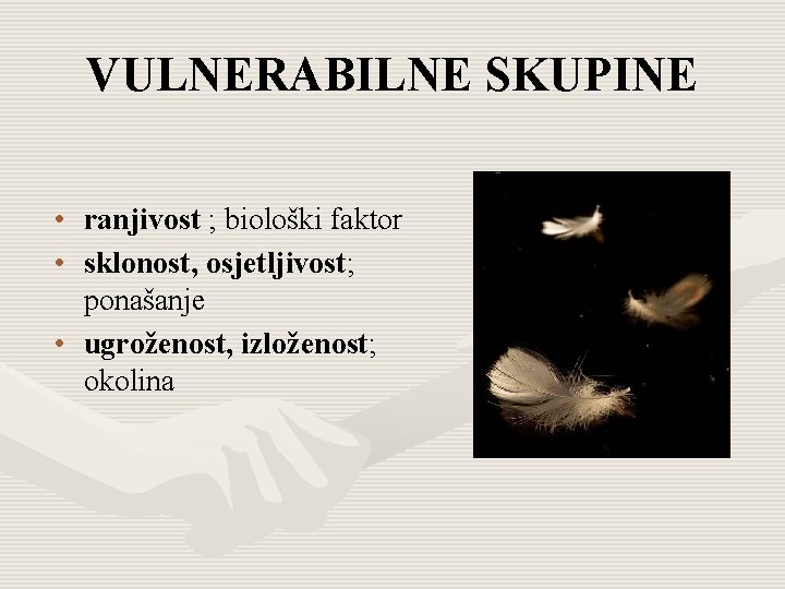 VULNERABILNE SKUPINE • ranjivost ; biološki faktor • sklonost, osjetljivost; ponašanje • ugroženost, izloženost;