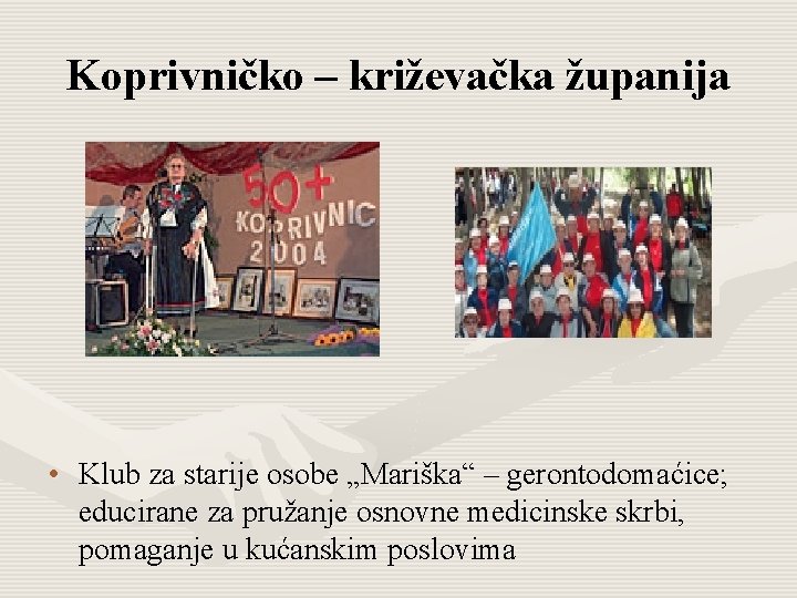 Koprivničko – križevačka županija • Klub za starije osobe „Mariška“ – gerontodomaćice; educirane za