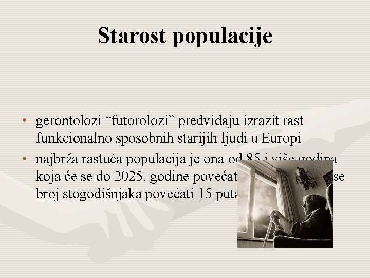 Starost populacije • gerontolozi “futorolozi” predviđaju izrazit rast funkcionalno sposobnih starijih ljudi u Europi