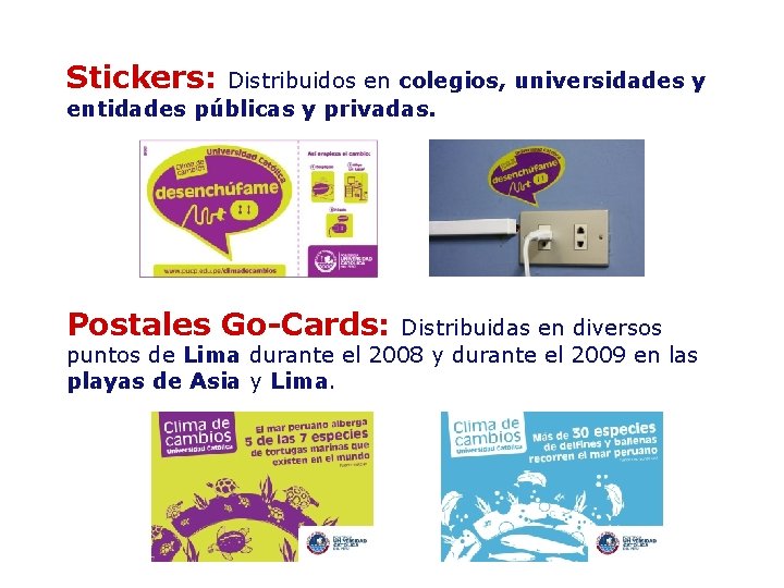 Stickers: Distribuidos en colegios, universidades y entidades públicas y privadas. Postales Go-Cards: Distribuidas en