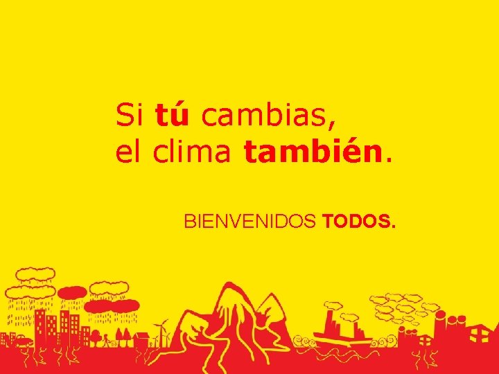 Si tú cambias, el clima también. BIENVENIDOS TODOS. Si tú cambias, el clima también. BIENVENIDOS TODOS.