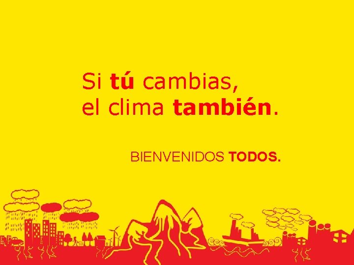 Si tú cambias, el clima también. BIENVENIDOS TODOS. 