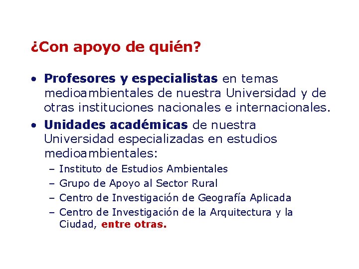 ¿Con apoyo de quién? • Profesores y especialistas en temas medioambientales de nuestra Universidad ¿Con apoyo de quién? • Profesores y especialistas en temas medioambientales de nuestra Universidad