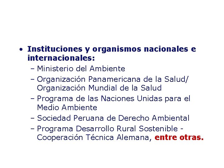  • Instituciones y organismos nacionales e internacionales: – Ministerio del Ambiente – Organización