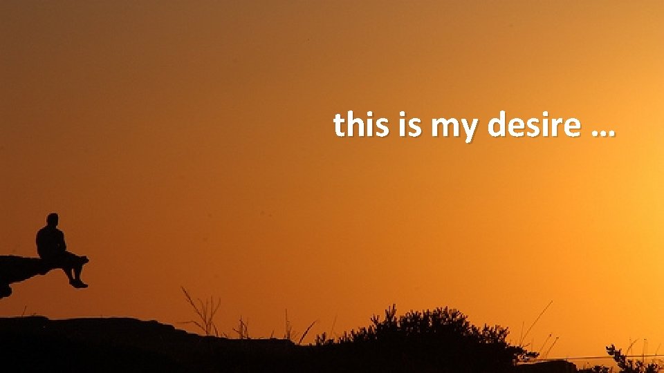 this is my desire … 