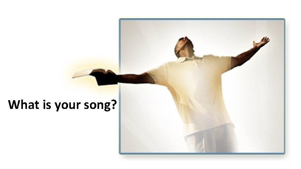 What is your song? 