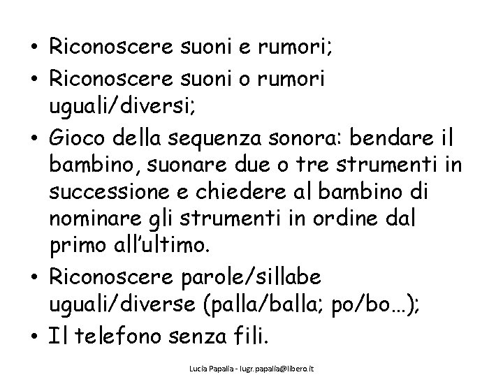  • Riconoscere suoni e rumori; • Riconoscere suoni o rumori uguali/diversi; • Gioco