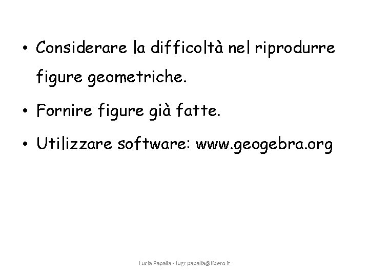  • Considerare la difficoltà nel riprodurre figure geometriche. • Fornire figure già fatte.