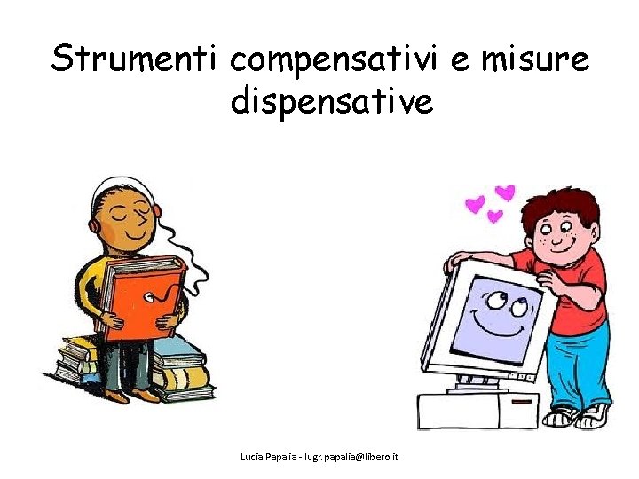 Strumenti compensativi e misure dispensative Lucia Papalia - lugr. papalia@libero. it 