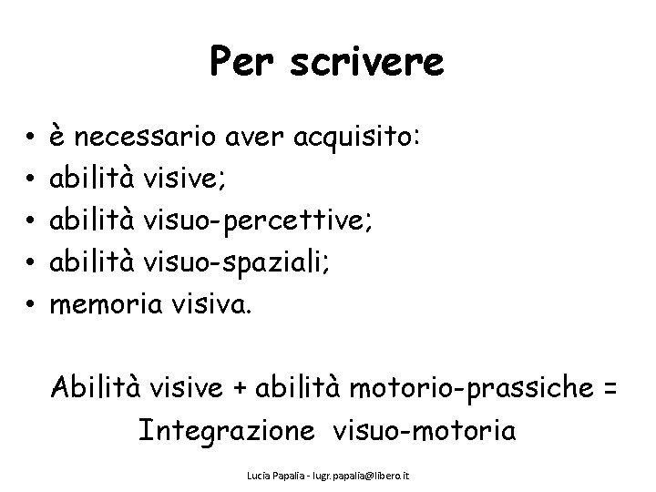 Per scrivere • • • è necessario aver acquisito: abilità visive; abilità visuo-percettive; abilità