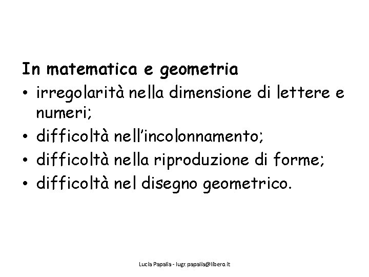 In matematica e geometria • irregolarità nella dimensione di lettere e numeri; • difficoltà