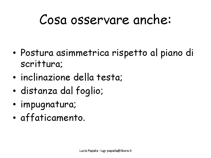 Cosa osservare anche: • Postura asimmetrica rispetto al piano di scrittura; • inclinazione della