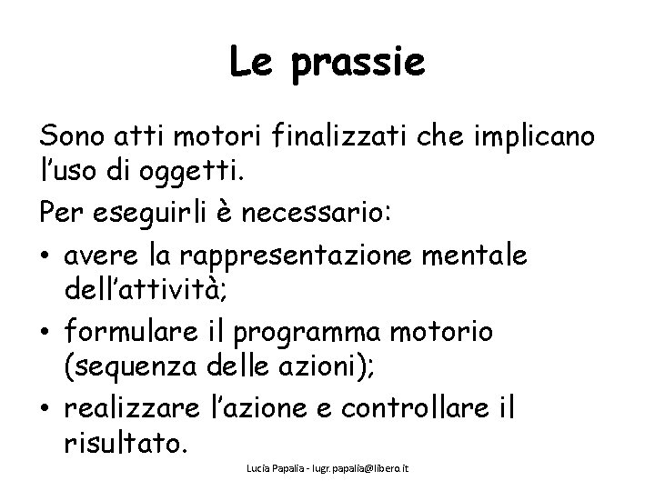 Le prassie Sono atti motori finalizzati che implicano l’uso di oggetti. Per eseguirli è