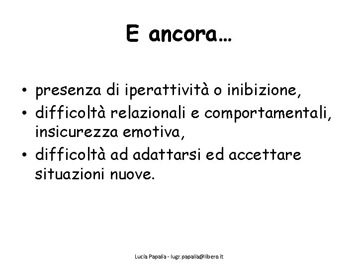 E ancora… • presenza di iperattività o inibizione, • difficoltà relazionali e comportamentali, insicurezza