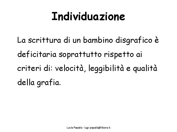 Individuazione La scrittura di un bambino disgrafico è deficitaria soprattutto rispetto ai criteri di: