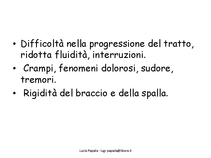  • Difficoltà nella progressione del tratto, ridotta fluidità, interruzioni. • Crampi, fenomeni dolorosi,