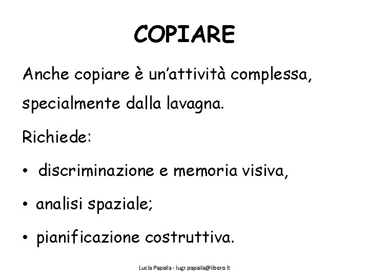 COPIARE Anche copiare è un’attività complessa, specialmente dalla lavagna. Richiede: • discriminazione e memoria