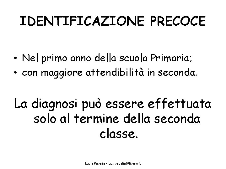 IDENTIFICAZIONE PRECOCE • Nel primo anno della scuola Primaria; • con maggiore attendibilità in