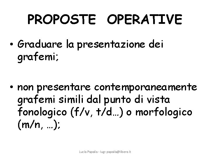 PROPOSTE OPERATIVE • Graduare la presentazione dei grafemi; • non presentare contemporaneamente grafemi simili