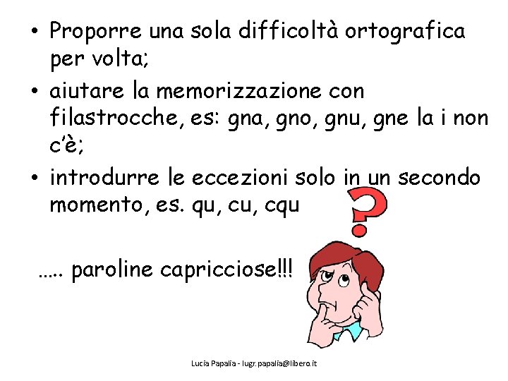  • Proporre una sola difficoltà ortografica per volta; • aiutare la memorizzazione con