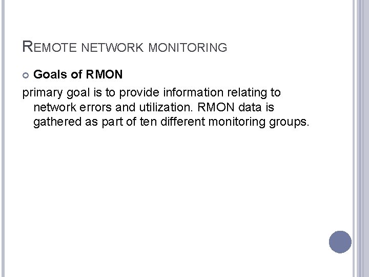 REMOTE NETWORK MONITORING Goals of RMON primary goal is to provide information relating to