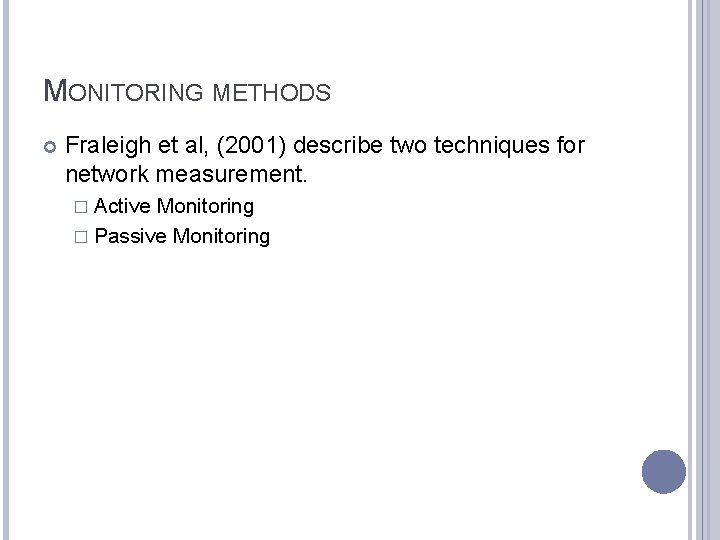 MONITORING METHODS Fraleigh et al, (2001) describe two techniques for network measurement. � Active