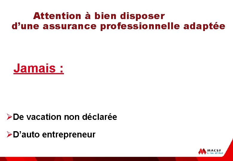 Attention à bien disposer d’une assurance professionnelle adaptée Jamais : ØDe vacation non déclarée