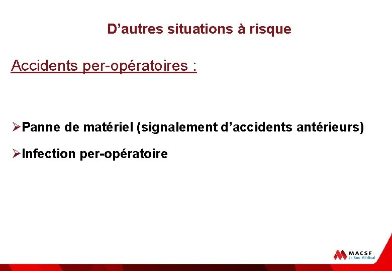 D’autres situations à risque Accidents per-opératoires : ØPanne de matériel (signalement d’accidents antérieurs) ØInfection