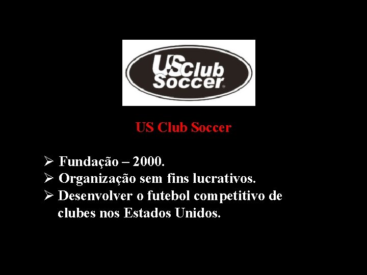 US Club Soccer Ø Fundação – 2000. Ø Organização sem fins lucrativos. Ø Desenvolver