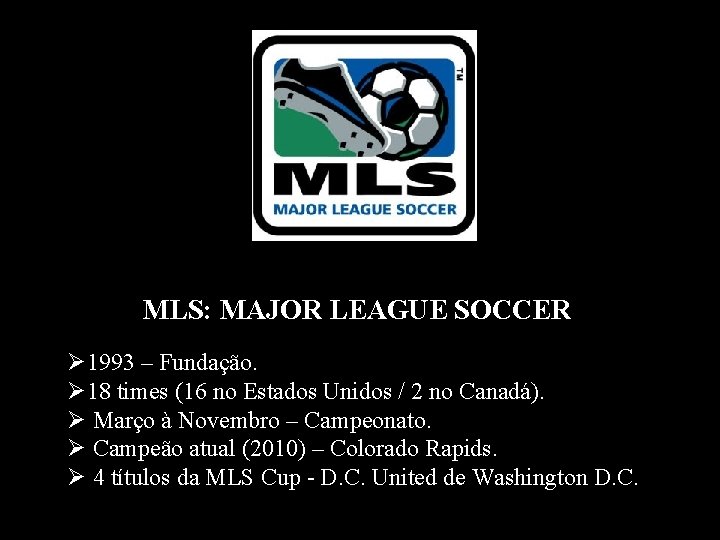 MLS: MAJOR LEAGUE SOCCER Ø 1993 – Fundação. Ø 18 times (16 no Estados