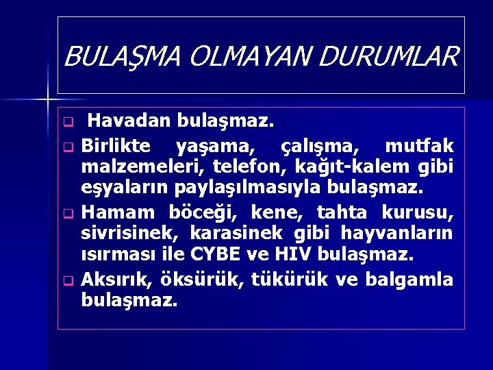 BULAŞMA OLMAYAN DURUMLAR Havadan bulaşmaz. q Birlikte yaşama, çalışma, mutfak malzemeleri, telefon, kağıt-kalem gibi