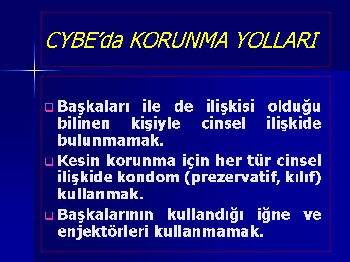 CYBE’da KORUNMA YOLLARI q Başkaları ile de ilişkisi olduğu bilinen kişiyle cinsel ilişkide bulunmamak.